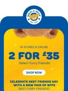 2 for £35 for Best Friends Day!