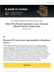 A Week in Review: Ether ETF  launch expected in June & other news