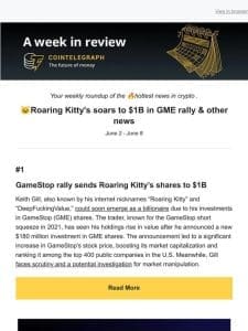 A Week in Review:  Roaring Kitty’s soars to $1B in GME rally & other news