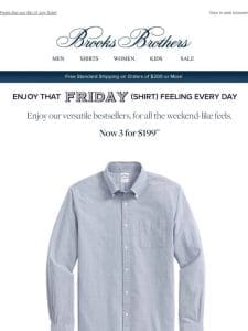 Bestselling Friday shirts now 3 for $199!