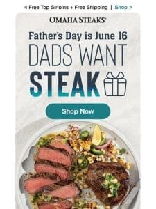 Dads want steak! Gift him 4 FREE top sirloins today.