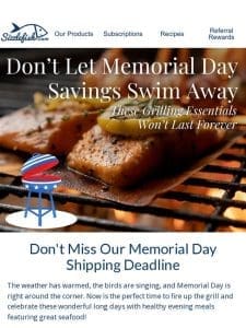 Don’t Miss The Memorial Day Shipping Deadline!