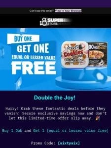 Double the Delight: Buy 1， Get 1 Dab of equal or lesser value FREE!