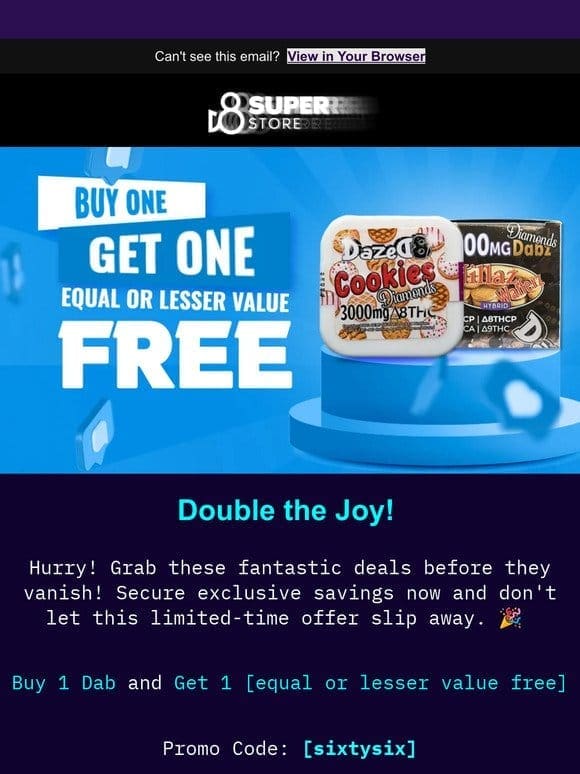 Double the Delight: Buy 1， Get 1 Dab of equal or lesser value FREE!