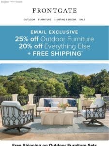 Final Day for 25% off outdoor furniture and 20% off everything else + FREE SHIPPING for email subscribers.