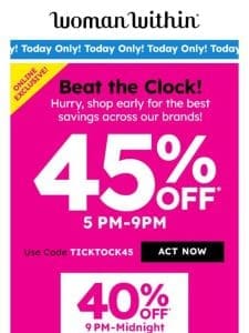 Friend， Here’s 45% Off If You Can Beat The Clock!