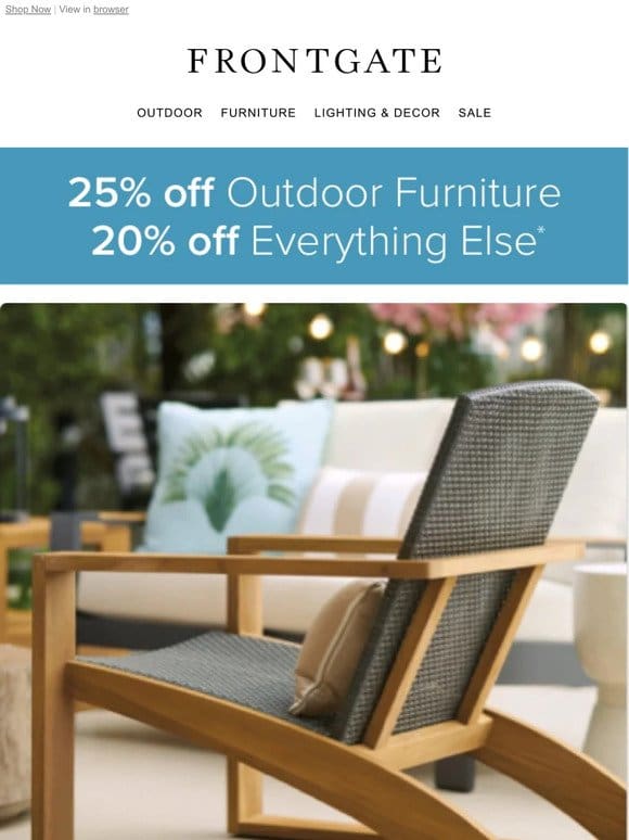 Going on Now: 25% off outdoor furniture and 20% off everything else.