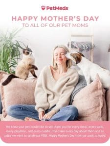 Happy Mother’s Day to ALL of our pet moms ??