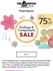 Last Chance to Save on Findings and Components