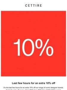 Last few hours for an extra 10% off