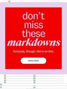 MARKDOWNS you don’t wanna miss ?