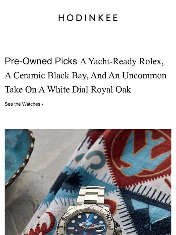 Pre-Owned Picks: A Yacht-Ready Rolex， A Ceramic Black Bay， And An Uncommon Take On A White Dial Royal Oak