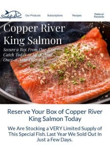 Secure Your Box Of Copper River King Salmon Today!