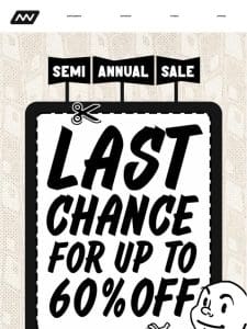 Semi-Annual Sale: Last Chance For Up To 60% Off!