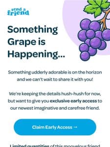 Something grape is coming…