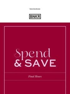 Spend & Save – FINAL HOURS ⏰