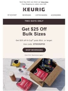 TWO DAYS ONLY! $25 off bulk size boxes