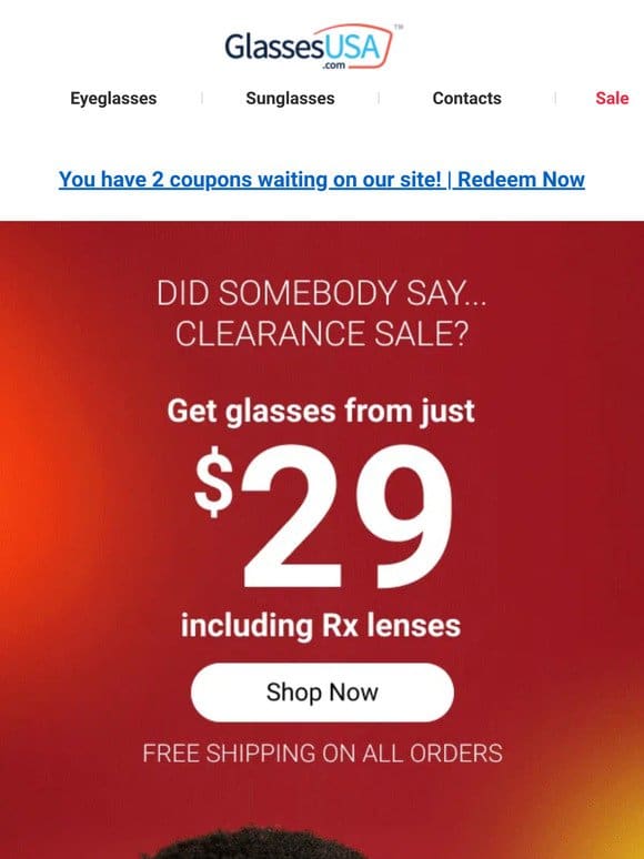 The clearance sale starts NOW! Glasses from $29