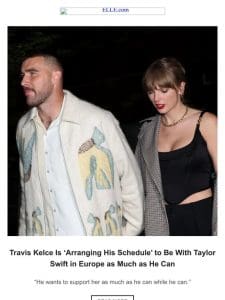 Travis Kelce Is ‘Arranging His Schedule’ to Be With Taylor Swift in Europe as Much as He Can