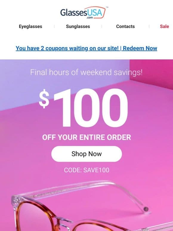 WEEKEND SALE – FINAL HOURS   $100 OFF your glasses order!