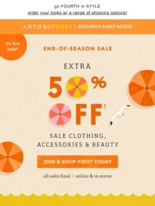 Want FIRST *dips* on Extra 50% Off All Sale?​