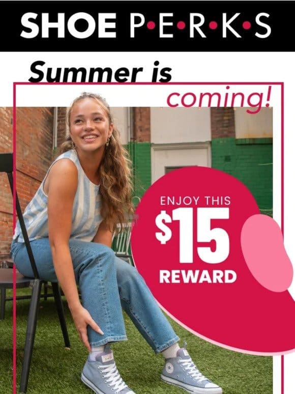 Your $15 reward for summer is inside!