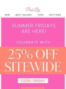 celebrate summer Friday: 25% OFF sitewide!