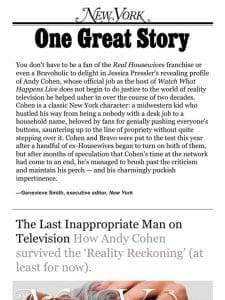 ‘Andy Cohen， the Last Inappropriate Man on TV，’ by Jessica Pressler