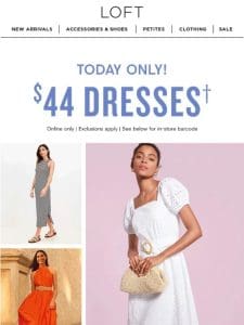 $44 dresses. Today only. Ready? GO!