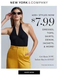 $7.99 DEALS ON 400+ STYLES!!