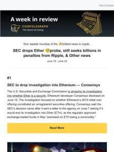 A Week in Review: SEC drops Ether  probe， still seeks billions in penalties from Ripple， & Other news