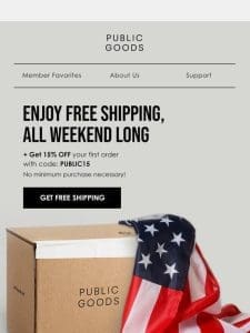 All. Weekend. Long. Free shipping PLUS 15% off your first order!