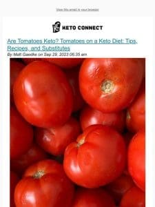 Are Tomatoes Keto? Tomatoes on a Keto Diet: Tips， Recipes， and Substitutes