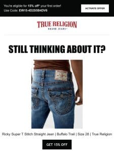 Are you still interested in the Ricky Super T Stitch Straight Jean | Buffalo Trail | Size 28 | True Religion?