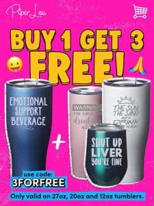 BUY 1   GET 3 FREE is back!   $100 in FREE TUMBLERS?