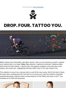 DROP. FOUR. TATTOO YOU.