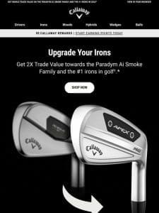 Don’t Forget: Upgrade Your Irons With Our 2X Trade Bonus