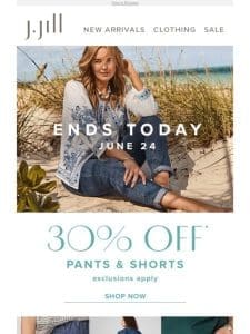 ENDS TODAY: 30% off pants and shorts.