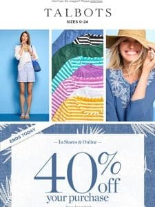 ENDS TODAY! 40% off ENTIRE PURCHASE