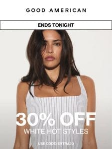 ? ENDS TONIGHT: 30% OFF WHITE HOT STYLES ?