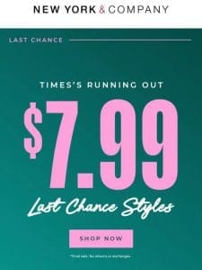 ENDS TONIGHT: $7.99 Last Chance Styles