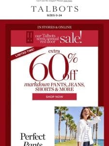 EXTRA 60% off pants， jeans， shorts & more STARTS NOW!