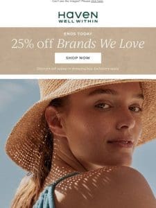 Ends Today: 25% Off Brands We Love + Extra 50% Off Markdowns