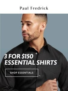 Essential shirts， essential savings. 3 for $150.