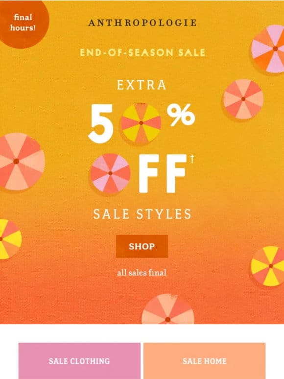 Extra 50% Off Sale is (almost) gone w/ the wind.​