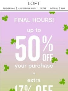 FINAL HOURS: Up to 50% off your purchase + EXTRA 17% off sale