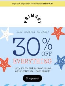 FINAL WEEKEND: 30% off every single thing