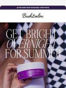 Get Bright Overnight for Summer ☀️