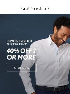 Get comfortable & save 40% on shirts & pants.