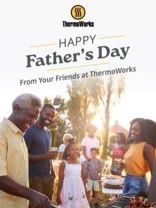 Happy Father’s Day from ThermoWorks!